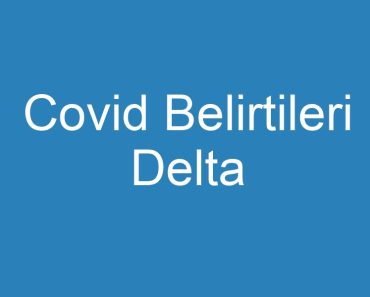 Covid Belirtileri Delta