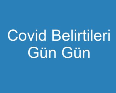 Covid Belirtileri Gün Gün