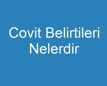 Covit Belirtileri Nelerdir