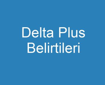 Delta Plus Belirtileri