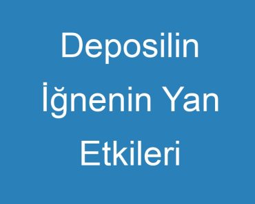 Deposilin İğnenin Yan Etkileri