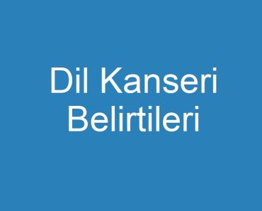 Dil Kanseri Belirtileri