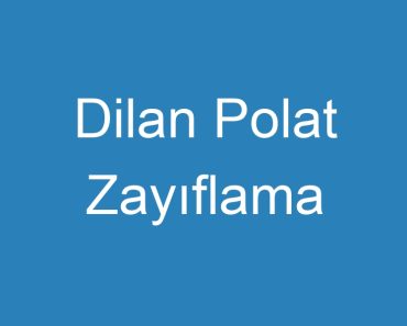 Dilan Polat Zayıflama