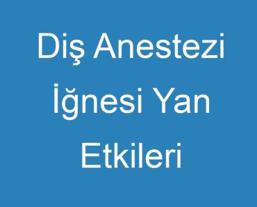 Diş Anestezi İğnesi Yan Etkileri