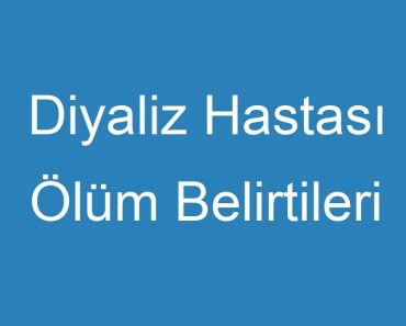 Diyaliz Hastası Ölüm Belirtileri