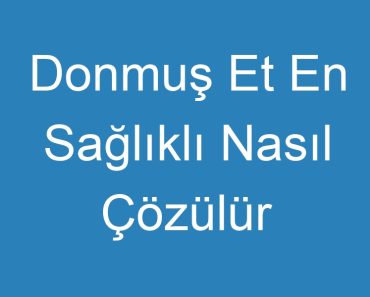 Donmuş Et En Sağlıklı Nasıl Çözülür