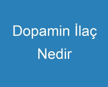 Dopamin İlaç Nedir