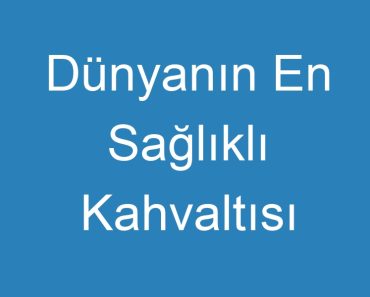 Dünyanın En Sağlıklı Kahvaltısı