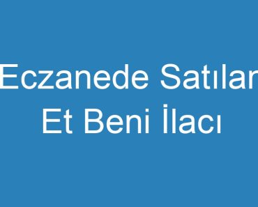 Eczanede Satılan Et Beni İlacı