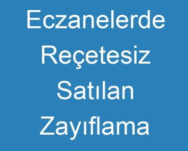 Eczanelerde Reçetesiz Satılan Zayıflama İlaçları