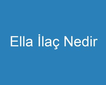 Ella İlaç Nedir