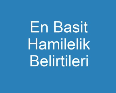 En Basit Hamilelik Belirtileri