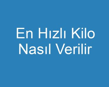 En Hızlı Kilo Nasıl Verilir