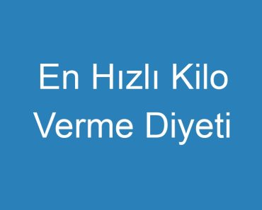 En Hızlı Kilo Verme Diyeti