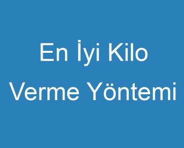 En İyi Kilo Verme Yöntemi