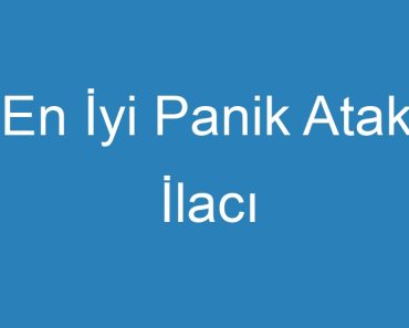 En İyi Panik Atak İlacı