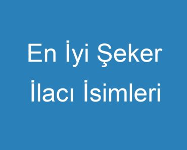 En İyi Şeker İlacı İsimleri