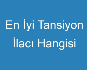 En İyi Tansiyon İlacı Hangisi