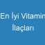 En İyi Vitamin İlaçları