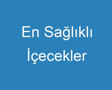 En Sağlıklı İçecekler