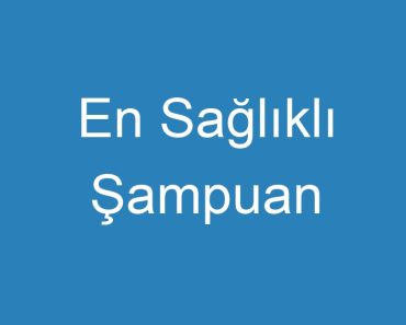 En Sağlıklı Şampuan