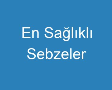 En Sağlıklı Sebzeler