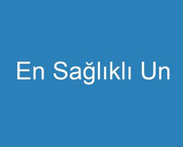 En Sağlıklı Un