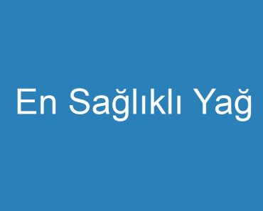 En Sağlıklı Yağ