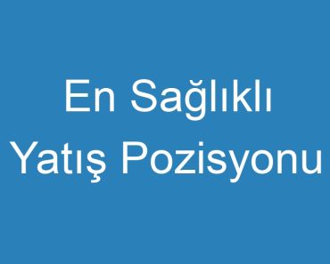 En Sağlıklı Yatış Pozisyonu