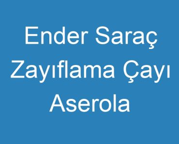 Ender Saraç Zayıflama Çayı Aserola