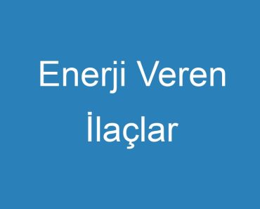 Enerji Veren İlaçlar