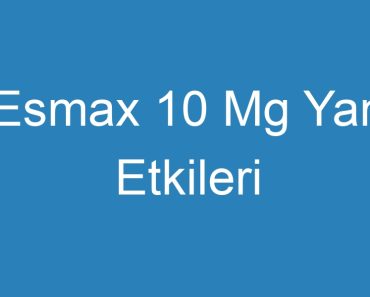 Esmax 10 Mg Yan Etkileri