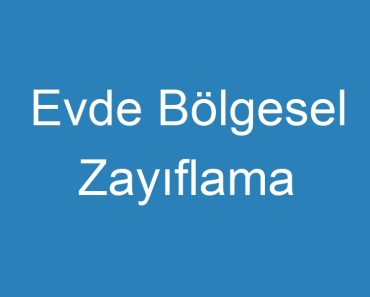 Evde Bölgesel Zayıflama