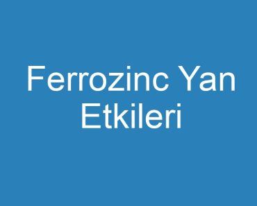 Ferrozinc Yan Etkileri