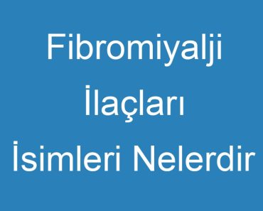 Fibromiyalji İlaçları İsimleri Nelerdir