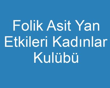 Folik Asit Yan Etkileri Kadınlar Kulübü