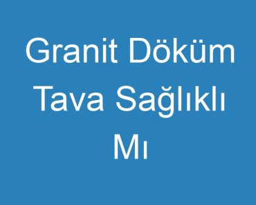 Granit Döküm Tava Sağlıklı Mı