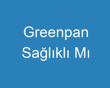 Greenpan Sağlıklı Mı