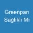 Greenpan Sağlıklı Mı