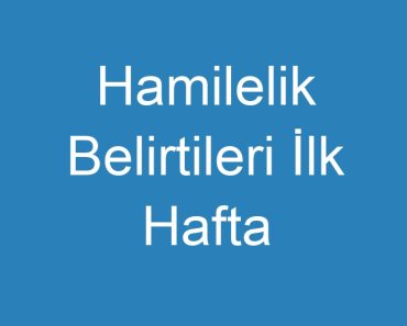 Hamilelik Belirtileri İlk Hafta