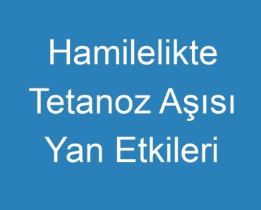 Hamilelikte Tetanoz Aşısı Yan Etkileri