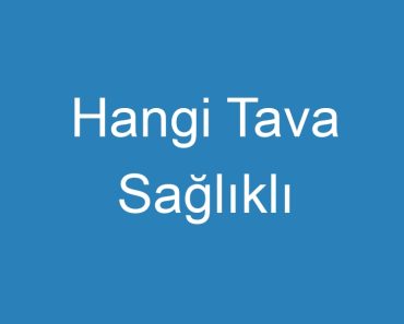 Hangi Tava Sağlıklı