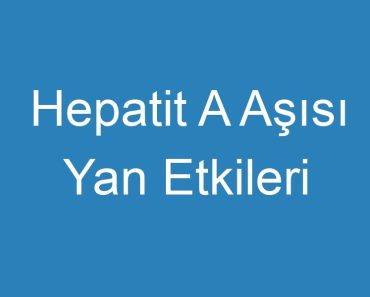 Hepatit A Aşısı Yan Etkileri