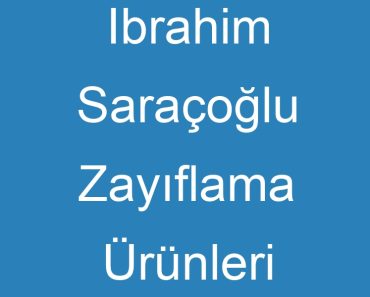 Ibrahim Saraçoğlu Zayıflama Ürünleri