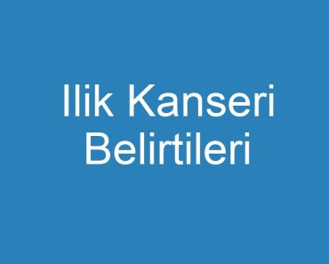 Ilik Kanseri Belirtileri