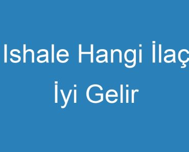 Ishale Hangi İlaç İyi Gelir