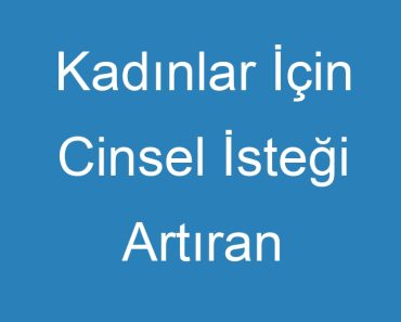 Kadınlar İçin Cinsel İsteği Artıran İlaçlar