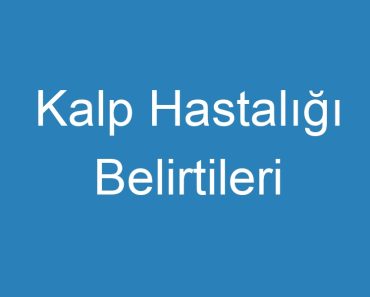 Kalp Hastalığı Belirtileri