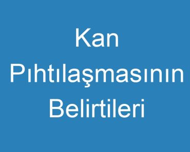 Kan Pıhtılaşmasının Belirtileri