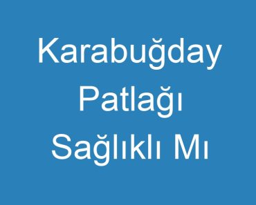 Karabuğday Patlağı Sağlıklı Mı